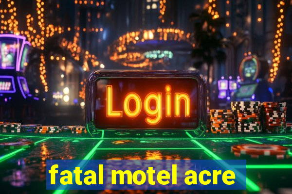 fatal motel acre